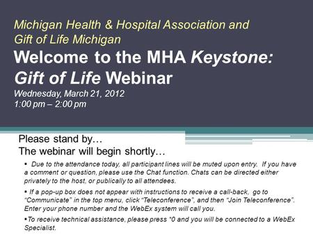 Michigan Health & Hospital Association and Gift of Life Michigan Welcome to the MHA Keystone: Gift of Life Webinar Wednesday, March 21, 2012 1:00 pm –