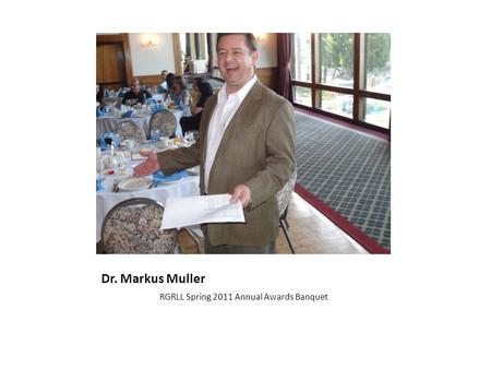 Dr. Markus Muller RGRLL Spring 2011 Annual Awards Banquet.