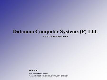 Dataman Computer Systems (P) Ltd. www.datamannet.com 25/16, Karachi Khana, Kanpur Phones: 91-512-2317191, 2376505, 2370430, 2370431,3292334 Head Off :