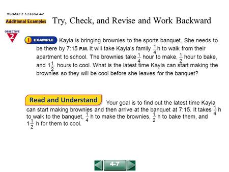 COURSE 2 LESSON 4-7 4-7 Kayla is bringing brownies to the sports banquet. She needs to be there by 7:15 P.M. It will take Kayla’s family h to walk from.