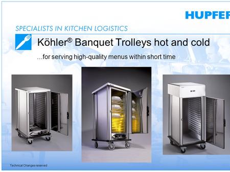 Technical Changes reserved Page 1 Technical Changes reserved Köhler ® Banquet Trolleys hot and cold...for serving high-quality menus within short time.