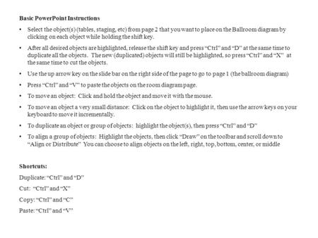 Basic PowerPoint Instructions Select the object(s) (tables, staging, etc) from page 2 that you want to place on the Ballroom diagram by clicking on each.