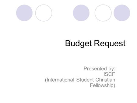 Budget Request Presented by: ISCF (International Student Christian Fellowship)