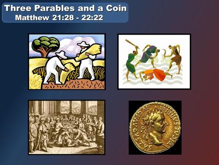 Three Parables and a Coin Matthew 21:28 - 22:22. Isaiah 6:8-10 Then I heard the voice of the Lord saying, “Whom shall I send? And who will go for us?”