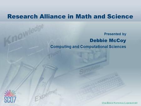 Presented by Research Alliance in Math and Science Debbie McCoy Computing and Computational Sciences.