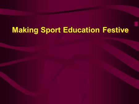 Making Sport Education Festive. Festivity in Sport Education Key feature that defines Sport Education. Integral part of sport. Mostly lacking when sport.