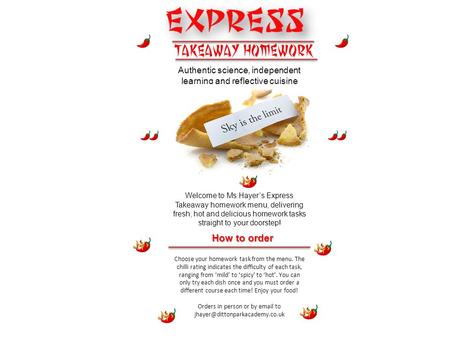 Authentic science, independent learning and reflective cuisine Welcome to Ms Hayer’s Express Takeaway homework menu, delivering fresh, hot and delicious.