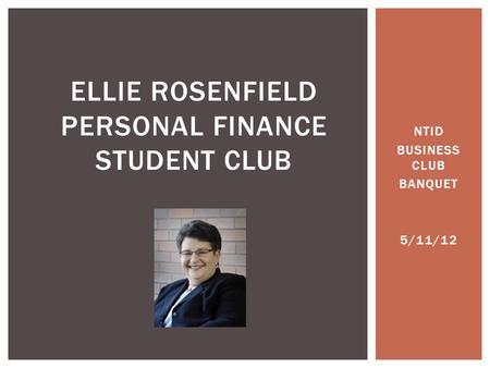 NTID BUSINESS CLUB BANQUET 5/11/12 ELLIE ROSENFIELD PERSONAL FINANCE STUDENT CLUB.