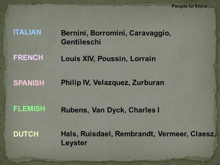 ITALIAN FRENCH SPANISH FLEMISH DUTCH Bernini, Borromini, Caravaggio, Gentileschi Louis XIV, Poussin, Lorrain Philip IV, Velazquez, Zurburan Rubens, Van.