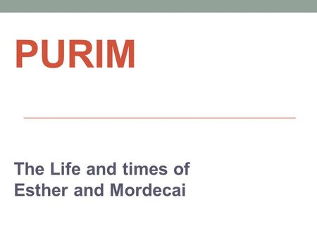 PURIM The Life and times of Esther and Mordecai. Please Remember These Rules Please don’t talk when others are talking. Please raise your hand if you.