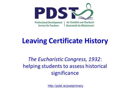 Leaving Certificate History The Eucharistic Congress, 1932: helping students to assess historical significance