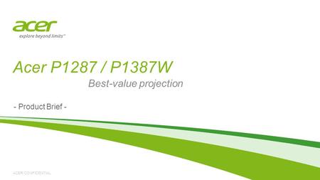 ACER CONFIDENTIAL Acer P1287 / P1387W - Product Brief - Best-value projection.