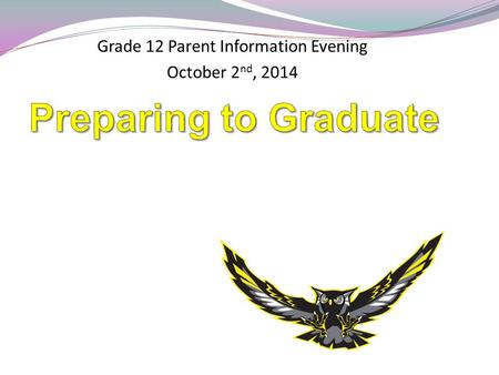 Grade 12 Parent Information Evening October 2 nd, 2014.