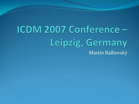 Martin Ralbovský. Introduction ICDM = Industrial Conference on Data Mining (not international) Held annually in Leipzig, Germany Organized by IBAI – Institute.