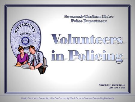 Quality Services in Partnership With Our Community Which Promote Safe and Secure Neighborhoods Presented by: Gianna Nelson Date: June 5, 2008.