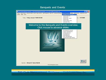 TAI Club Management Systems by TAI Consulting, Inc. Banquets and Events Welcome to the Banquets and Events overview. Click mouse to advance slides.