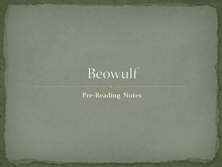 Pre-Reading Notes. If you like action movies, you will probably like Beowulf. The hero has… Amazing strength Courage A ruthless villain (actually two)