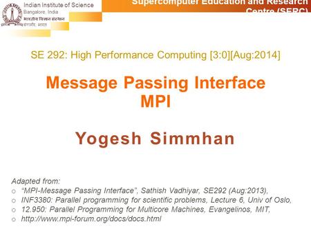 Indian Institute of Science Bangalore, India भारतीय विज्ञान संस्थान बंगलौर, भारत Supercomputer Education and Research Centre (SERC) Adapted from: o “MPI-Message.