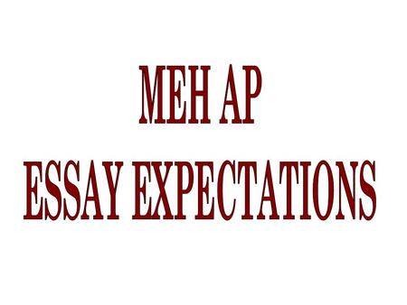 MEH AP ESSAY EXPECTATIONS.