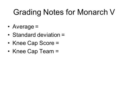 Grading Notes for Monarch V Average = Standard deviation = Knee Cap Score = Knee Cap Team =