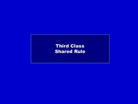 Third Class Shared Rule. Main Questions: Who governs whom Law making Judiciary Who decides who should govern whom Constitution making Procedure of decision.