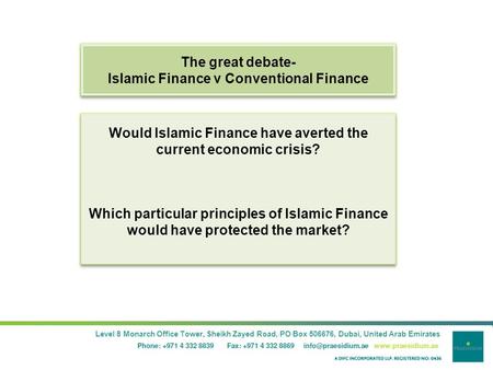 © 2008. Praesidium LLP. Level 8 Monarch Office Tower, Sheikh Zayed Road, PO Box 506676, Dubai, United Arab Emirates The great debate- Islamic Finance v.