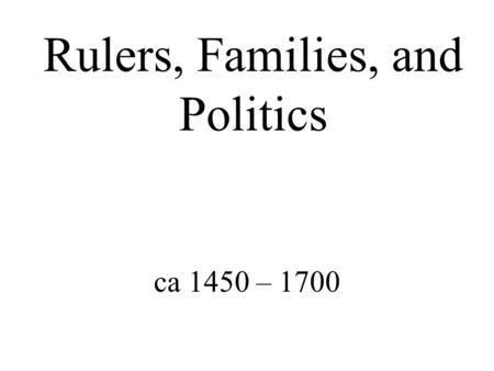 Rulers, Families, and Politics