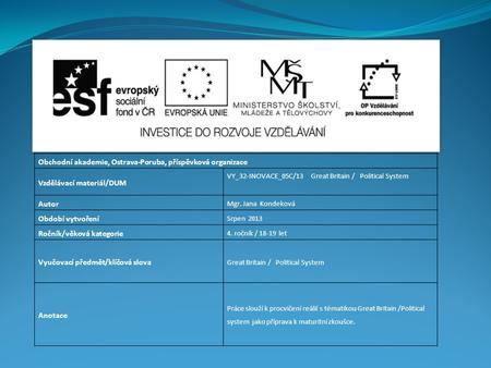 Obchodní akademie, Ostrava-Poruba, příspěvková organizace Vzdělávací materiál/DUM VY_32-INOVACE_05C/13 Great Britain / Political System Autor Mgr. Jana.