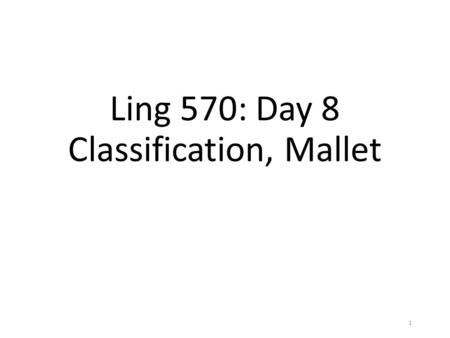 Ling 570: Day 8 Classification, Mallet 1. Roadmap  Open questions?  Quick review of classification  Feature templates 2.