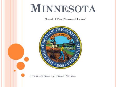 M INNESOTA Presentation by: Tiana Nelson “Land of Ten Thousand Lakes”