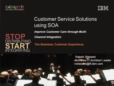 Customer Service Solutions using SOA The Seamless Customer Experience Improve Customer Care through Multi- Channel Integration Rajesh Shewani Software.