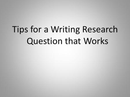 Tips for a Writing Research Question that Works. Successful students will peruse CQ Researcher articles to settle on a research question, copied verbatim.