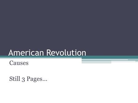 American Revolution Causes Still 3 Pages….