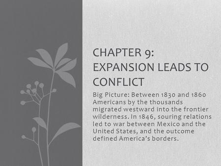 Big Picture: Between 1830 and 1860 Americans by the thousands migrated westward into the frontier wilderness. In 1846, souring relations led to war between.