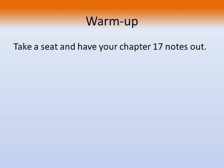 Warm-up Take a seat and have your chapter 17 notes out.