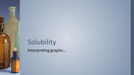 Interpreting graphs… Solubility. ›A physical property ›A measure of how well a solute can dissolve in a solvent. Solubility is…