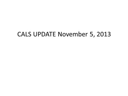 CALS UPDATE November 5, 2013. CALS budget: esp. how recent changes in ERE affect us. UA “Never Settle” strategic plan and how we fit into Engaging, Innovating,