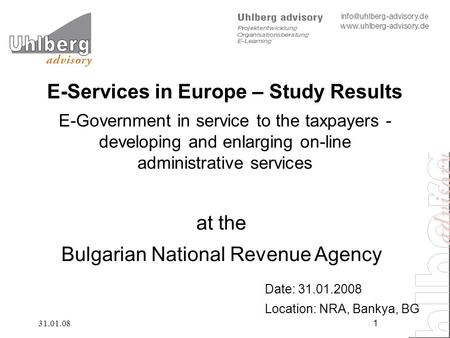 31.01.081 at the Bulgarian National Revenue Agency Date: 31.01.2008 Location: NRA, Bankya, BG E-Services in Europe – Study Results E-Government in service.