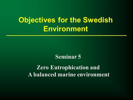 Objectives for the Swedish Environment Seminar 5 Zero Eutrophication and A balanced marine environment.