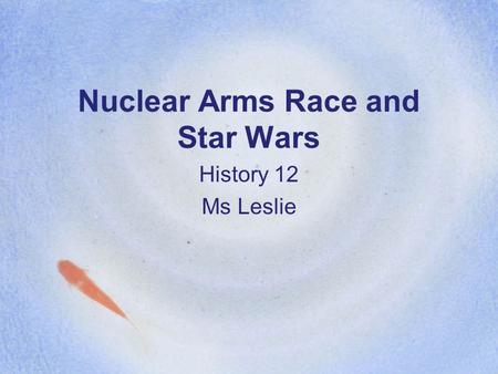 Nuclear Arms Race and Star Wars History 12 Ms Leslie.