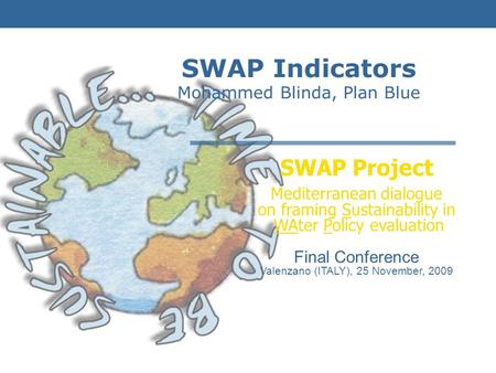 SWAP Project Mediterranean dialogue on framing Sustainability in WAter Policy evaluation Final Conference Valenzano (ITALY), 25 November, 2009 SWAP Indicators.