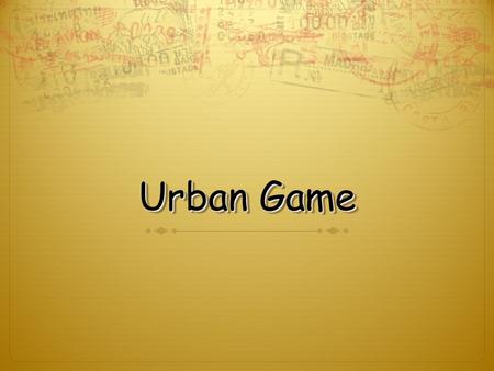 Urban Game. WELCOME TO: THE YEAR 1700  A River across your paper connecting east to west (should be about an inch wide)  Draw a wooden bridge across.