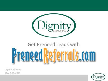 Dignity Affiliates May 7-10, 2008 Get Preneed Leads with.