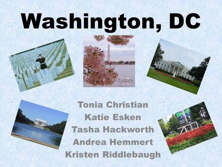 Washington, DC Tonia Christian Katie Esken Tasha Hackworth Andrea Hemmert Kristen Riddlebaugh.