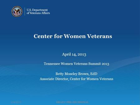 5/14/20151 DRAFT/ PRE-DECISIONAL Center for Women Veterans Tennessee Women Veterans Summit 2013 Betty Moseley Brown, EdD Associate Director, Center for.