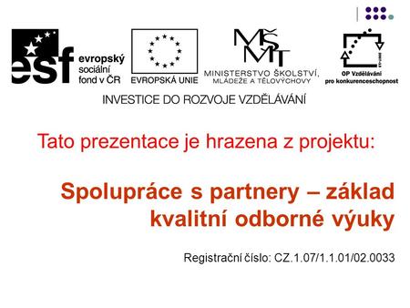 Tato prezentace je hrazena z projektu: Spolupráce s partnery – základ kvalitní odborné výuky Registrační číslo: CZ.1.07/1.1.01/02.0033.