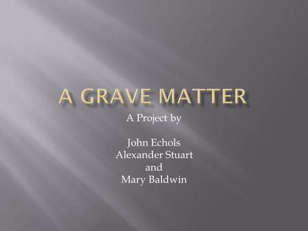 A Project by John Echols Alexander Stuart and Mary Baldwin.