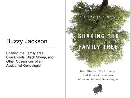 Buzzy Jackson Shaking the Family Tree: Blue Bloods, Black Sheep, and Other Obsessions of an Accidental Genealogist.