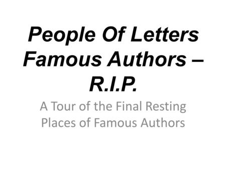 People Of Letters Famous Authors – R.I.P. A Tour of the Final Resting Places of Famous Authors.