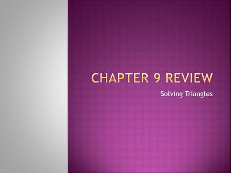 Chapter 9 Review Solving Triangles.